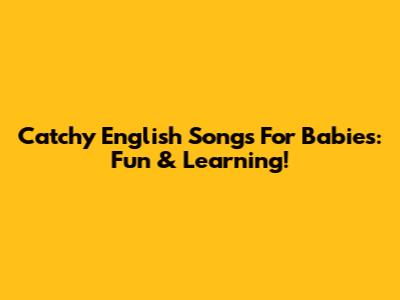 Catchy English Songs For Babies: Fun & Learning!