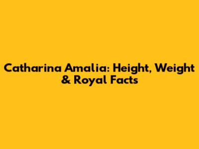 Catharina Amalia: Height, Weight & Royal Facts