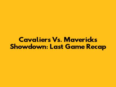 Cavaliers Vs. Mavericks Showdown: Last Game Recap