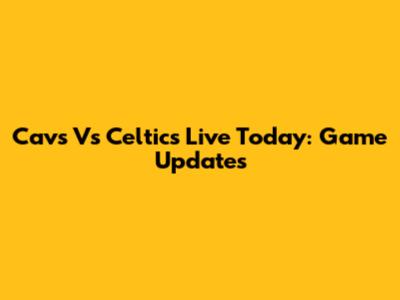 Cavs Vs Celtics Live Today: Game Updates