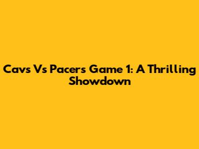 Cavs Vs Pacers Game 1: A Thrilling Showdown