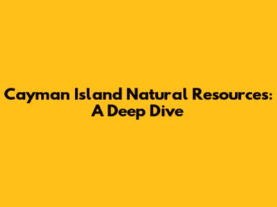 Cayman Island Natural Resources: A Deep Dive