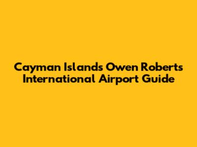 Cayman Islands' Owen Roberts International Airport Guide