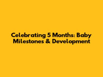 Celebrating 5 Months: Baby Milestones & Development
