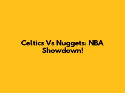 Celtics Vs Nuggets: NBA Showdown!