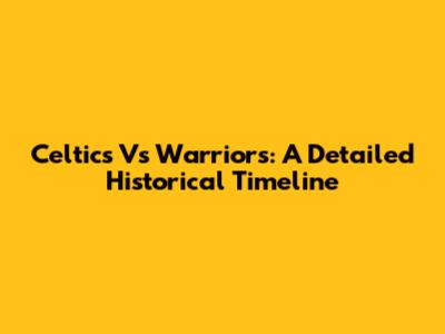 Celtics Vs Warriors: A Detailed Historical Timeline