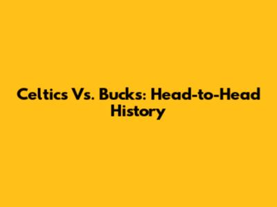Celtics Vs. Bucks: Head-to-Head History