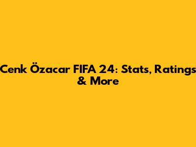 Cenk Özacar FIFA 24: Stats, Ratings & More