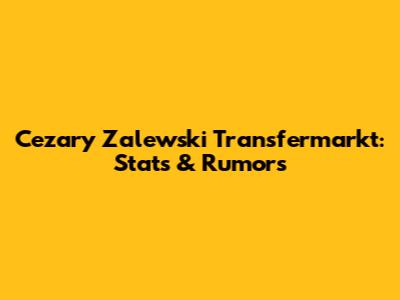 Cezary Zalewski Transfermarkt: Stats & Rumors