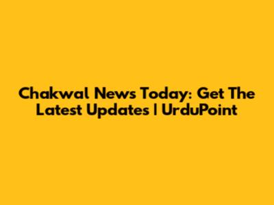 Chakwal News Today: Get The Latest Updates | UrduPoint