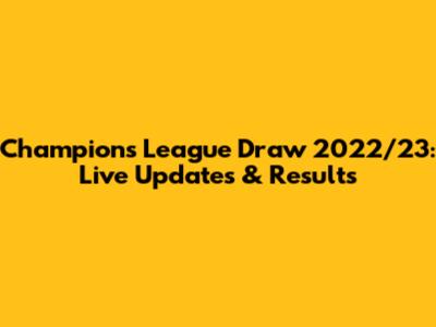 Champions League Draw 2022/23: Live Updates & Results