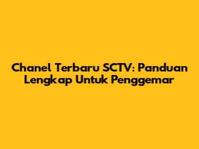 Chanel Terbaru SCTV: Panduan Lengkap Untuk Penggemar