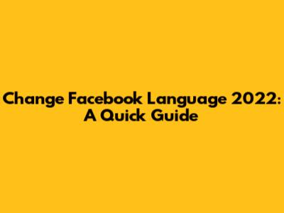 Change Facebook Language 2022: A Quick Guide