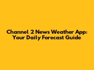 Channel 2 News Weather App: Your Daily Forecast Guide