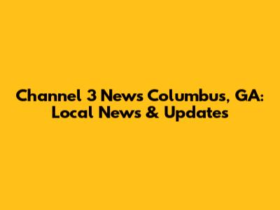Channel 3 News Columbus, GA: Local News & Updates