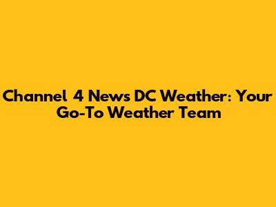 Channel 4 News DC Weather: Your Go-To Weather Team