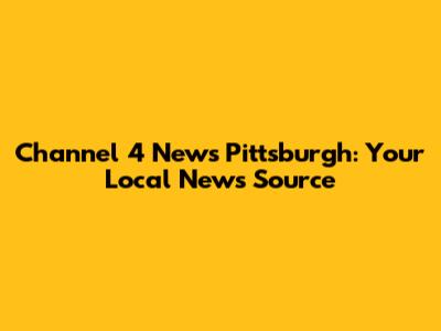 Channel 4 News Pittsburgh: Your Local News Source