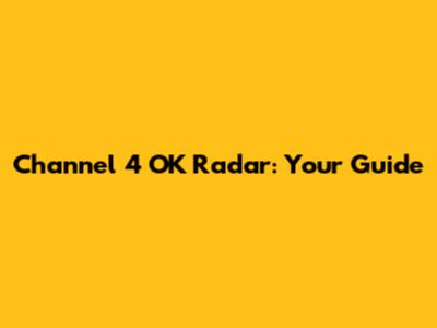 Channel 4 OK Radar: Your Guide