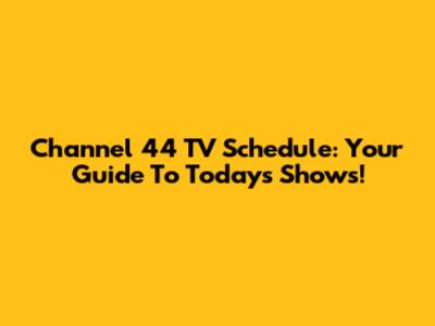 Channel 44 TV Schedule: Your Guide To Today's Shows!