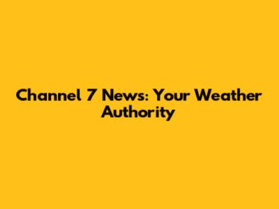 Channel 7 News: Your Weather Authority