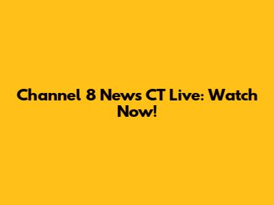 Channel 8 News CT Live: Watch Now!