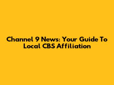 Channel 9 News: Your Guide To Local CBS Affiliation