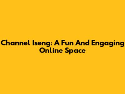 Channel Iseng: A Fun And Engaging Online Space