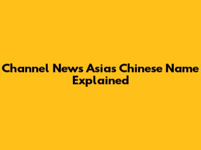 Channel News Asia's Chinese Name Explained