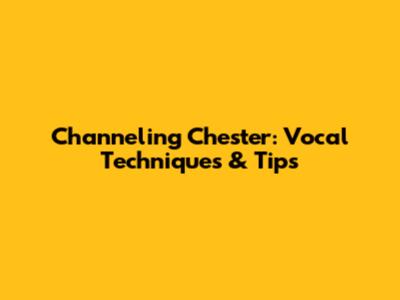 Channeling Chester: Vocal Techniques & Tips