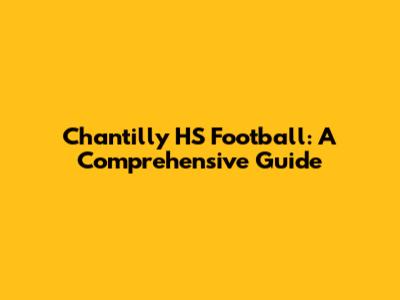 Chantilly HS Football: A Comprehensive Guide