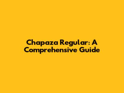 Chapaza Regular: A Comprehensive Guide