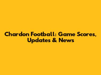 Chardon Football: Game Scores, Updates & News