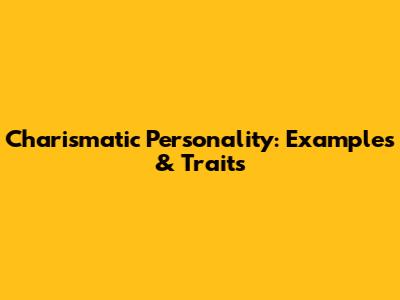 Charismatic Personality: Examples & Traits