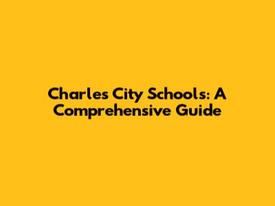 Charles City Schools: A Comprehensive Guide
