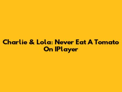Charlie & Lola: Never Eat A Tomato On IPlayer