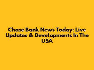 Chase Bank News Today: Live Updates & Developments In The USA