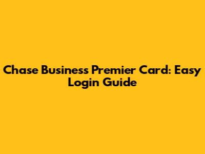 Chase Business Premier Card: Easy Login Guide