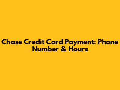 Chase Credit Card Payment: Phone Number & Hours