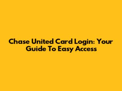 Chase United Card Login: Your Guide To Easy Access