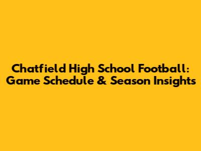Chatfield High School Football: Game Schedule & Season Insights