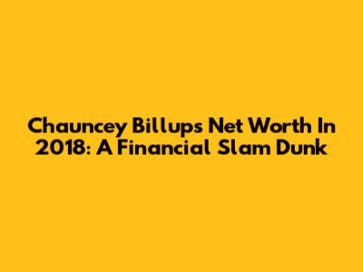 Chauncey Billups Net Worth In 2018: A Financial Slam Dunk