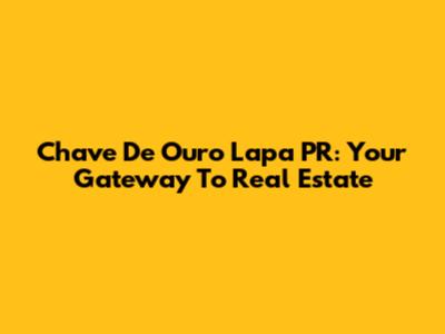 Chave De Ouro Lapa PR: Your Gateway To Real Estate