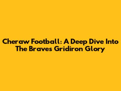 Cheraw Football: A Deep Dive Into The Braves' Gridiron Glory