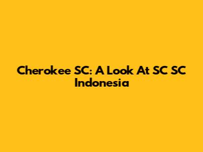 Cherokee SC: A Look At SC SC Indonesia