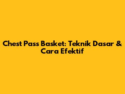 Chest Pass Basket: Teknik Dasar & Cara Efektif