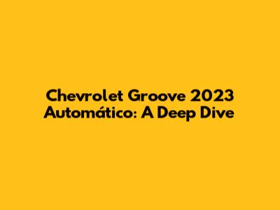 Chevrolet Groove 2023 Automático: A Deep Dive
