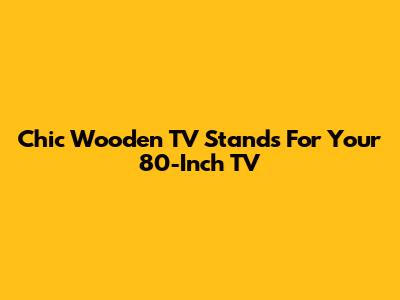 Chic Wooden TV Stands For Your 80-Inch TV