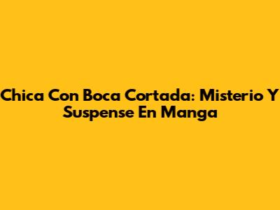 Chica Con Boca Cortada: Misterio Y Suspense En Manga