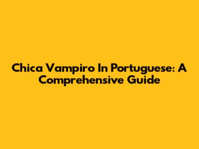 Chica Vampiro In Portuguese: A Comprehensive Guide