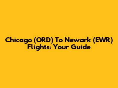 Chicago (ORD) To Newark (EWR) Flights: Your Guide